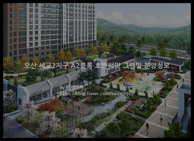 2021년 오산세교2지구 오산 세교2지구 A2블록 호반써밋 그랜빌 분양정보입니다. 불필요한 내용은 빼고 꼭 필요한 정보만 모아서 정리하였습니다. 공급위치, 분양수, 총세대수, 입주예정월, 청약접수일, 공급대상 및 분양금액, 모집공고문, 경쟁률에 대한 정보가 있으니 필독하세요.