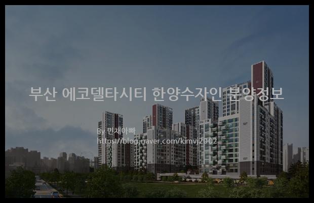 2021년 부산광역시 강서구 부산 에코델타시티 한양수자인 분양정보입니다. 불필요한 내용은 빼고 꼭 필요한 정보만 모아서 정리하였습니다. 공급위치, 분양수, 총세대수, 입주예정월, 청약접수일, 공급대상 및 분양금액, 모집공고문, 경쟁률에 대한 정보가 있으니 필독하세요.