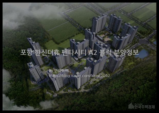 2021년 경상북도 포항시 포항 한신더휴 펜타시티 A2 블럭 분양정보입니다. 불필요한 내용은 빼고 꼭 필요한 정보만 모아서 정리하였습니다. 공급위치, 분양수, 총세대수, 입주예정월, 청약접수일, 공급대상 및 분양금액, 모집공고문, 경쟁률에 대한 정보가 있으니 필독하세요.