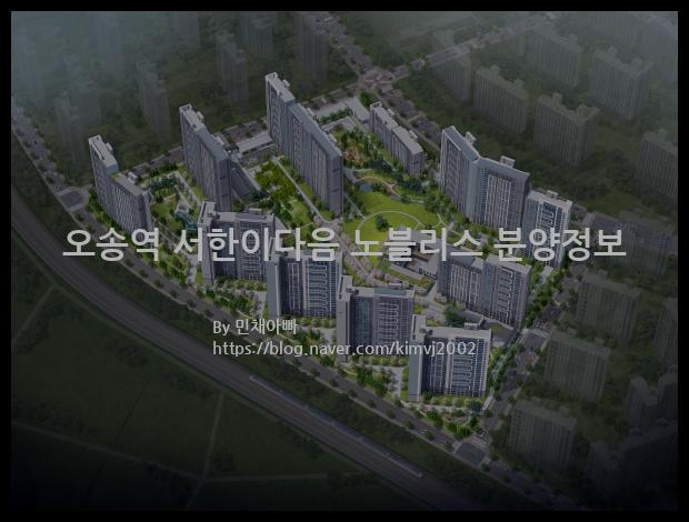 2022년 충청북도 청주시 오송역 서한이다음 노블리스 분양정보입니다. 불필요한 내용은 빼고 꼭 필요한 정보만 모아서 정리하였습니다. 공급위치, 분양수, 총세대수, 입주예정월, 청약접수일, 공급대상 및 분양금액, 모집공고문, 경쟁률에 대한 정보가 있으니 필독하세요.