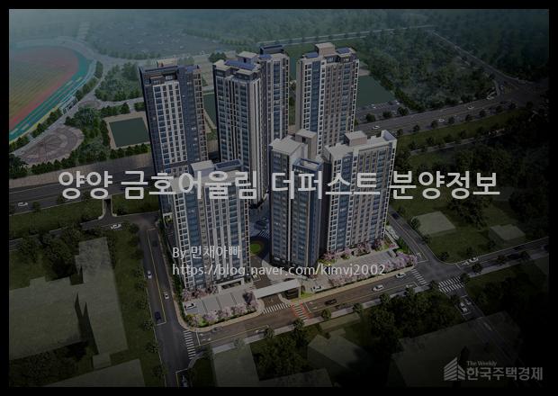 2023년 강원도 양양군 양양 금호어울림 더퍼스트 분양정보입니다. 불필요한 내용은 빼고 꼭 필요한 정보만 모아서 정리하였습니다. 공급위치, 분양수, 총세대수, 입주예정월, 청약접수일, 공급대상 및 분양금액, 모집공고문, 경쟁률에 대한 정보가 있으니 필독하세요.