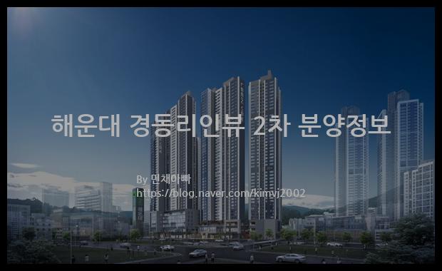 2023년 부산광역시 해운대구 해운대 경동리인뷰 2차 분양정보입니다. 불필요한 내용은 빼고 꼭 필요한 정보만 모아서 정리하였습니다. 공급위치, 분양수, 총세대수, 입주예정월, 청약접수일, 공급대상 및 분양금액, 모집공고문, 경쟁률에 대한 정보가 있으니 필독하세요.