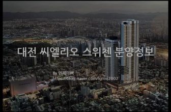 대전 씨엘리오 스위첸 분양정보(2021년 대전광역시 서구)